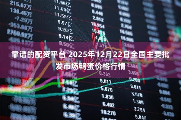 靠谱的配资平台 2025年12月22日全国主要批发市场鸭蛋价格行情